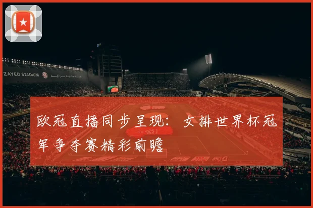 欧冠直播同步呈现：女排世界杯冠军争夺赛精彩前瞻