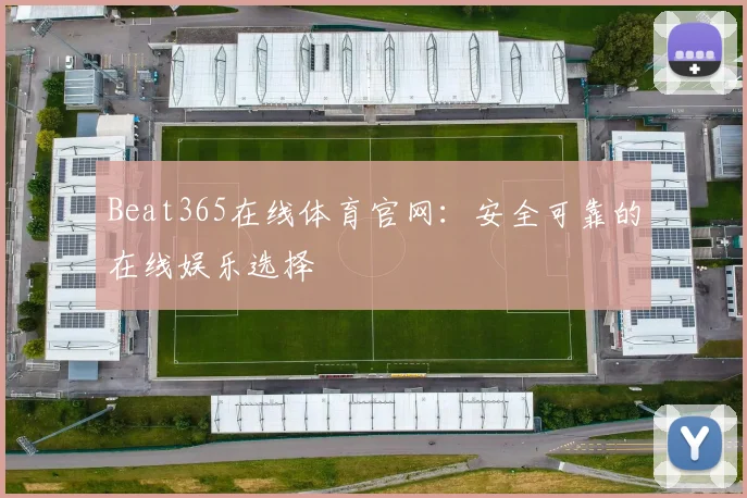 Beat365在线体育官网：安全可靠的在线娱乐选择