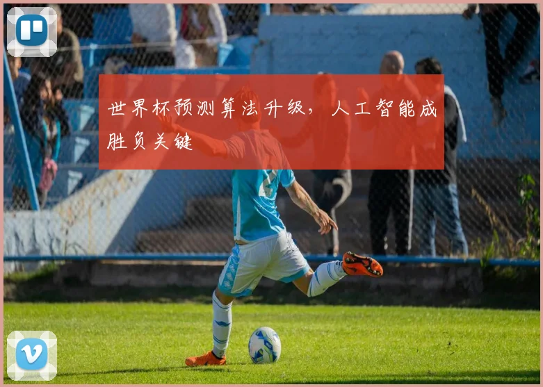 世界杯预测算法升级，人工智能成胜负关键