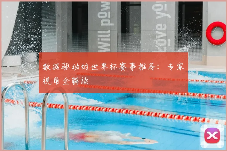 数据驱动的世界杯赛事推荐：专家视角全解读