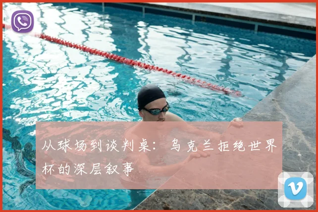 从球场到谈判桌:乌克兰拒绝世界杯的深层叙事