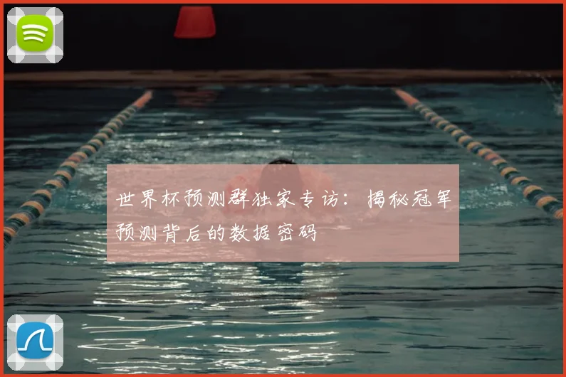 世界杯预测群独家专访：揭秘冠军预测背后的数据密码