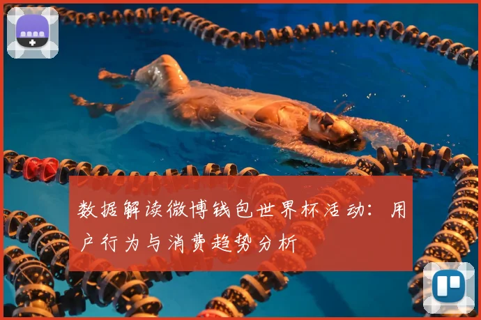 数据解读微博钱包世界杯活动：用户行为与消费趋势分析