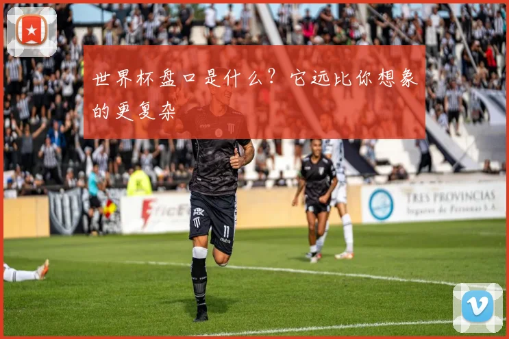 世界杯盘口是什么？它远比你想象的更复杂